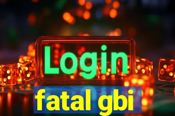 fatal gbi